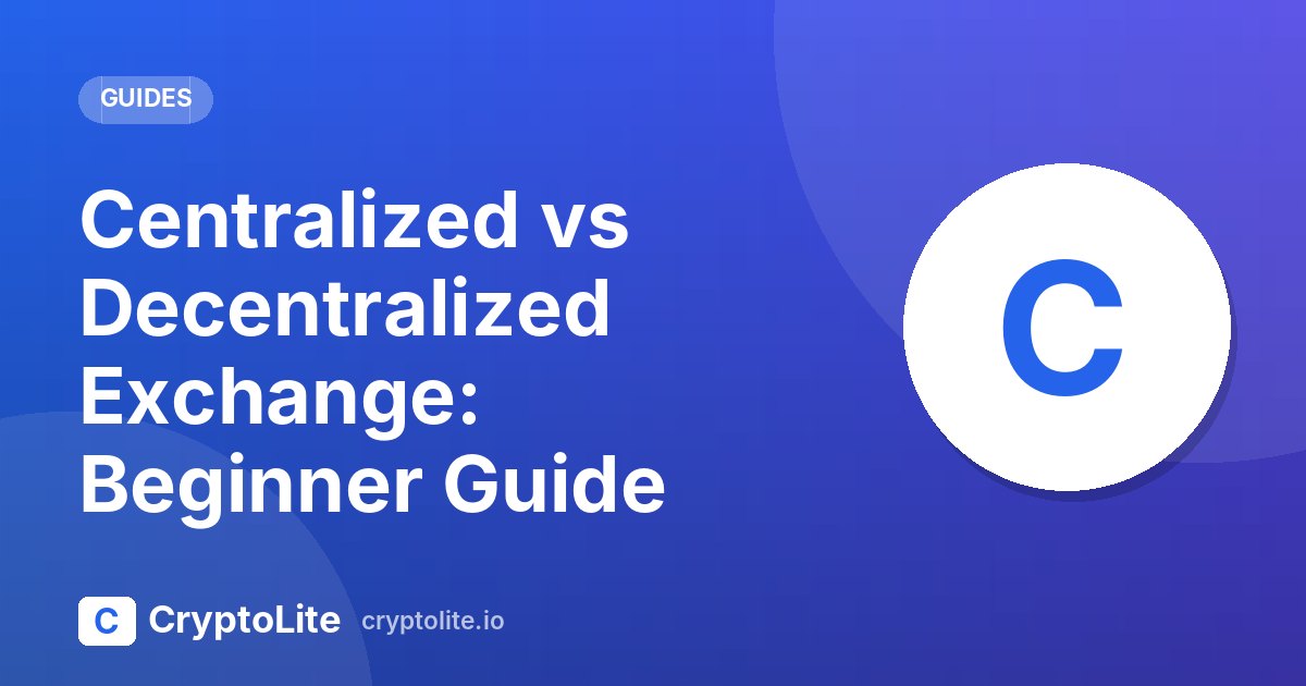 CryptoLite beginner guide: Centralized vs Decentralized Exchange: Beginner Guide