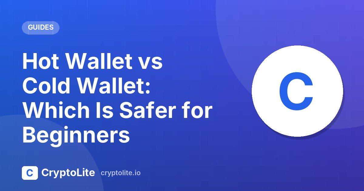 CryptoLite beginner guide: Hot Wallet vs Cold Wallet: Which Is Safer for Beginners