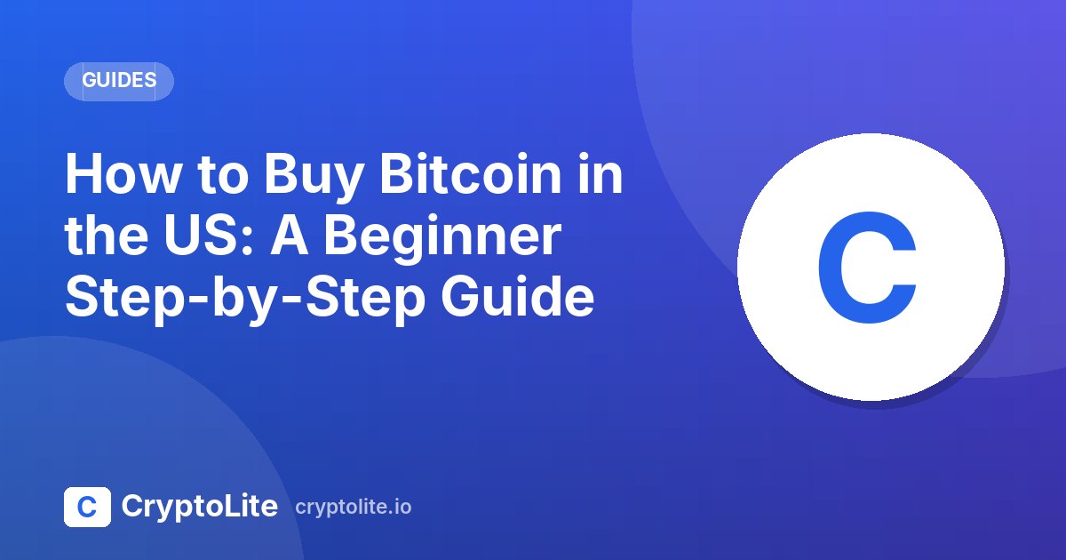 CryptoLite beginner guide: How to Buy Bitcoin in the US: A Beginner Step-by-Step Guide