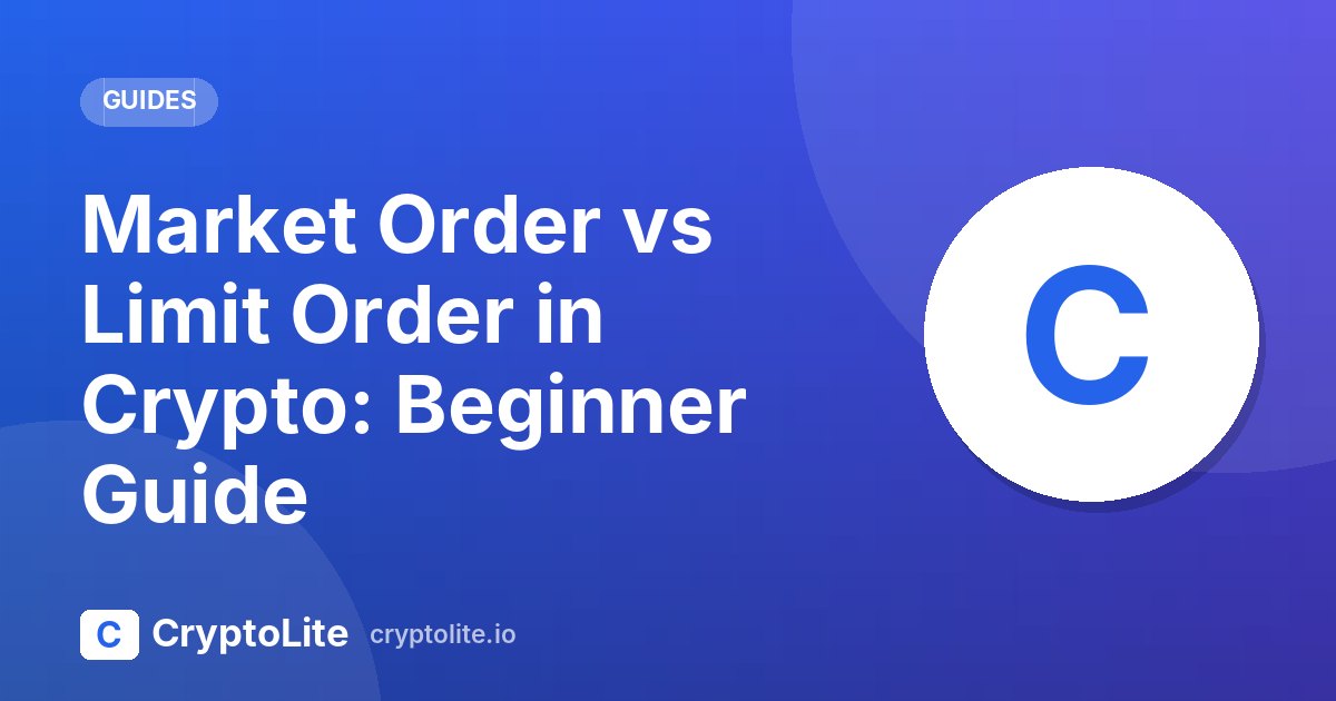 CryptoLite beginner guide: Market Order vs Limit Order in Crypto: Beginner Guide