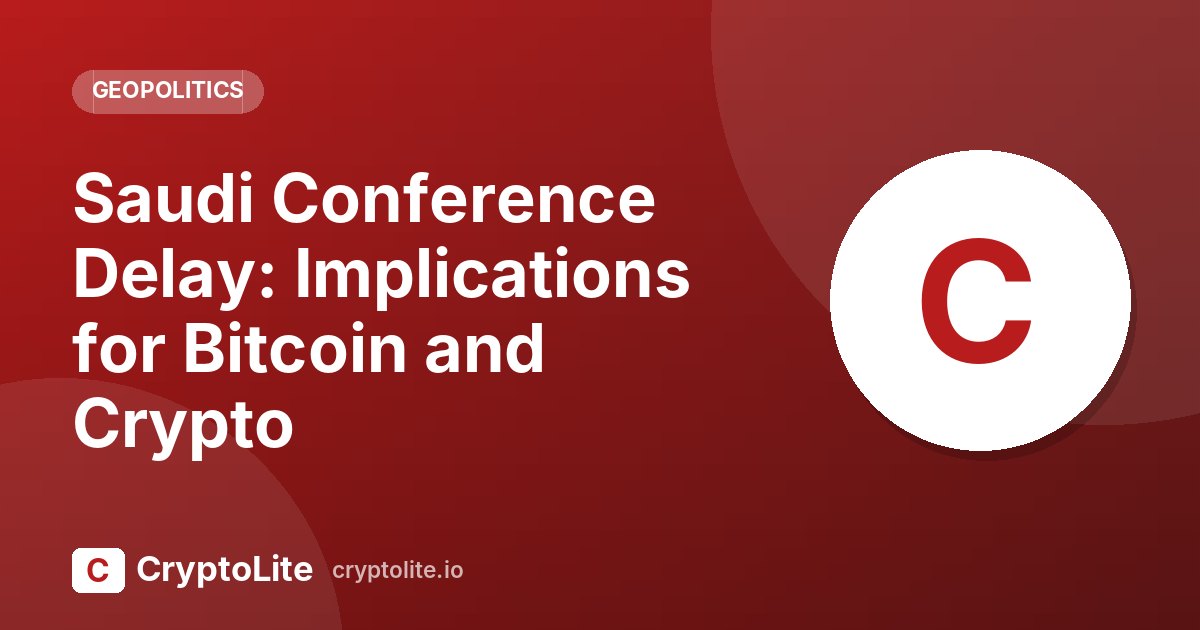 CryptoLite graphic about Saudi Conference Delay and what it means for crypto markets