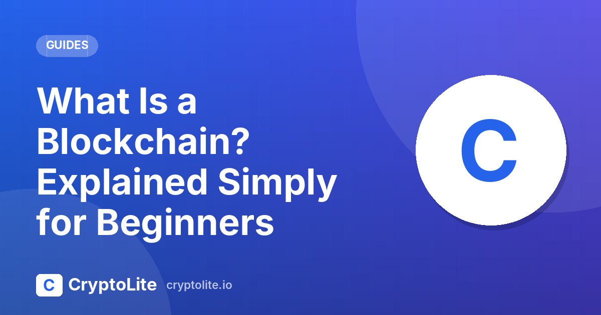 CryptoLite beginner guide: What Is a Blockchain? Explained Simply for Beginners