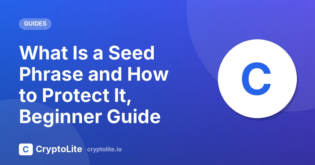 CryptoLite beginner guide: What Is a Seed Phrase and How to Protect It, Beginner Guide