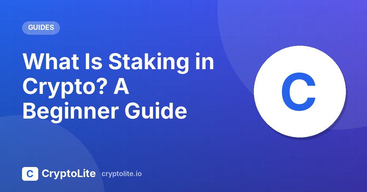 CryptoLite beginner guide: What Is Staking in Crypto? A Beginner Guide